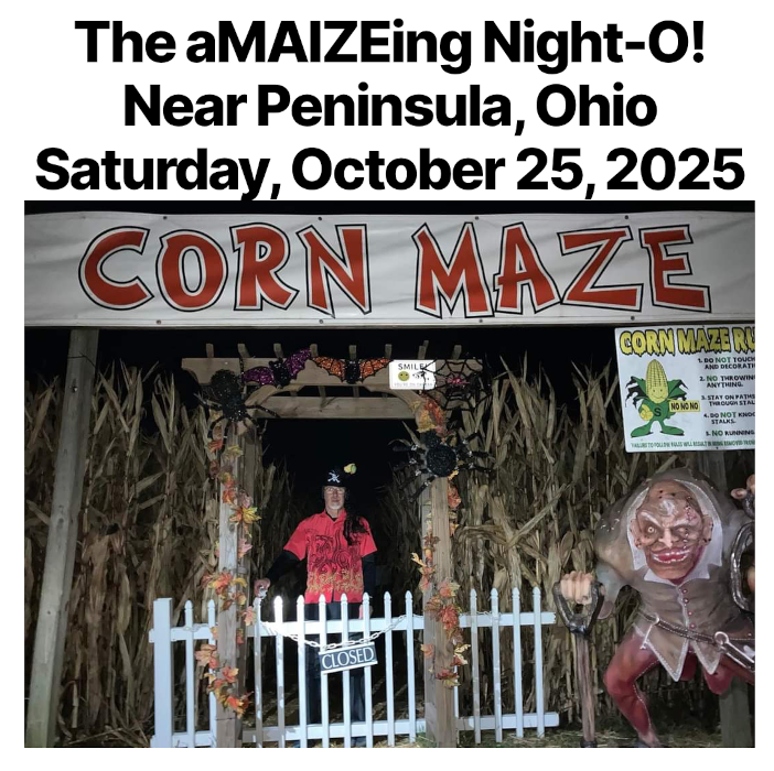 Saturday, October 25, 2025 - Event announcement on the Northeastern Ohio Orienteering Club website for their aMAIZEing Night-O 2025 at Szalay’s Corn Maze! Saturday, October 25, 2025 - Event announcement on the Northeastern Ohio Orienteering Club website for their aMAIZEing Night-O 2025 at Szalay’s Corn Maze!