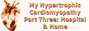 My Hypertrophic Cardiomyopathy Part Three: Hospital & Home